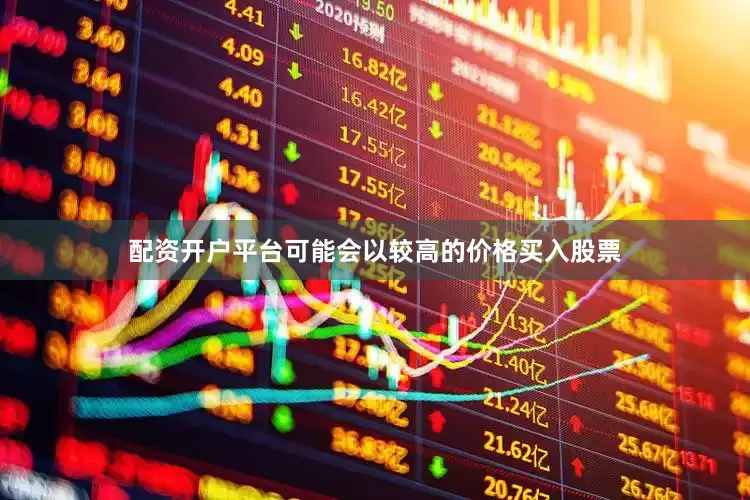 配资开户平台可能会以较高的价格买入股票